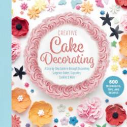 Creative Cake Decorating: A Step-by-Step Guide to Baking & Decorating Gorgeous Cakes, Cupcakes, Cookies & More - Giovanna Torrico