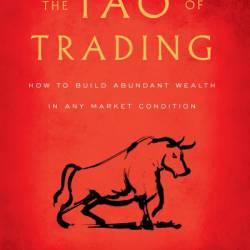 The Tao of Trading: How to Build Abundant Wealth in Any Market Condition - Simon Ree