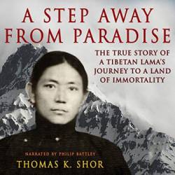 A Step Away from Paradise: The True Story of a Tibetan Lama's Journey to a Land of Immortality - [AUDIOBOOK]