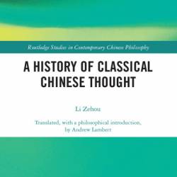 A History of Classical Chinese Thought - Zehou Li