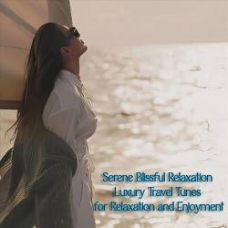 Serene Blissful Relaxation Luxury Travel Tunes for Relaxation and Enjoyment (2024) FLAC - Lounge, Chillout, Smooth Jazz