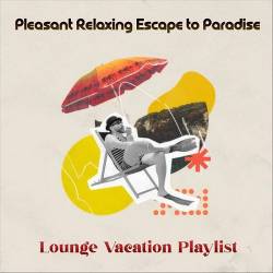 Pleasant Relaxing Escape to Paradise Lounge Vacation Playlist (2024) FLAC - Lounge, Chillout, Smooth Jazz