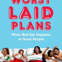 Worst Laid Plans: When Bad Sex Happens to Good People - Alexandra Lydon