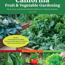 California Fruit & Vegetable Gardening, : Plant, Grow, and Harvest the Best Edibles for California Gardens - Claire Splan