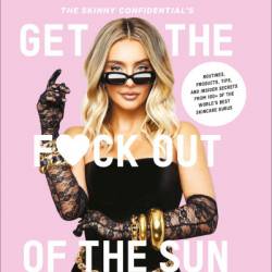 The Skinny Confidential's Get the F*ck Out of the Sun: Routines, Products, Tips, and Insider Secrets from 100  of the World's Best Skincare Gurus - Lauryn Evarts Bosstick