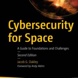 Cybersecurity for Space: A Guide to Foundations and Challenges - Jacob G. Oakley