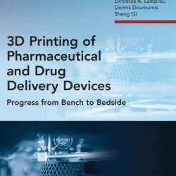 3D Printing of Pharmaceutical and Drug Delivery Devices: Progress from Bench to Bedside - Dimitrios A. Lamprou