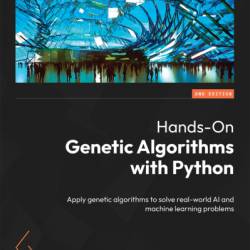 Hands-On Genetic Algorithms with Python: Applying genetic algorithms to solve real-world deep learning and artificial intelligence problems - Eyal Wirsansky