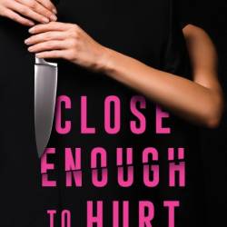 Close Enough to Hurt: A Novel - Katherine A. Olson