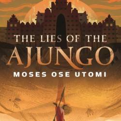 The Lies of the Ajungo - Moses Ose Utomi