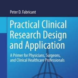 Practical Clinical Research Design and Application: A Primer for Physicians, Surgeons, and Clinical Healthcare Professionals - Peter D. Fabricant