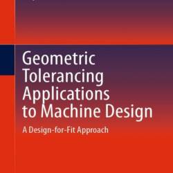 Geometric Tolerancing Standard to Machine Design: A Design-for-Fit Approach - Faryar Etesami