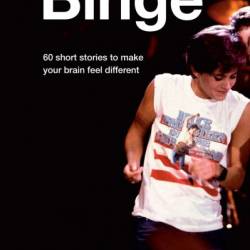 Binge: 60 stories to make Your brain feel different - Douglas Coupland