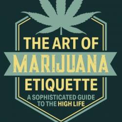 The Art of Marijuana Etiquette: A Sophisticated Guide to the High Life - Andrew Ward