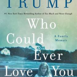 Who Could Ever Love You: A Family Memoir - Mary L. Trump