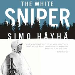 The White Sniper: Simo H&#228;yh&#228; - Tapio A. M. Saarelainen