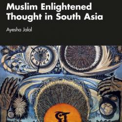 Muslim Enlightened Thought in South Asia - Ayesha Jalal