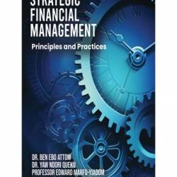 Strategic Financial Management: Principles and Practices - Ben Ebo Attom