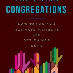 Mobilizing Congregations: How Teams Can Motivate Members and Get Things Done - John W. Wimberly