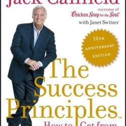 The Success Principles- 10th Anniversary Edition: How to Get from Where You Are to Where You Want to Be - Jack Canfield