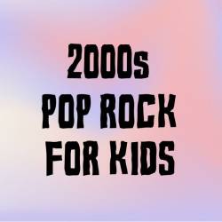 2000s Pop Rock For Kids (2024) - Pop, Rock