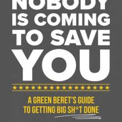 Nobody Is Coming to Save You: A Green Beret's Guide to Getting Big Sh*t Done - Scott Mann