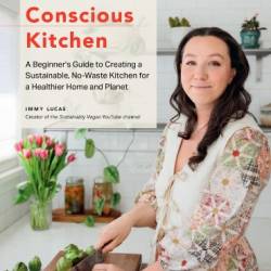 The Conscious Kitchen: A Beginner's Guide to Creating a Sustainable, No-Waste Kitchen for a Healthier Home and Planet - Lucas