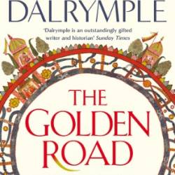 The Golden Road: How Ancient India Transformed the World - Dalrymple