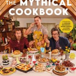 Rhett & Link Present: The Mythical Cookbook: 10 Simple Rules for Cooking Deliciously, Eating Happily, and Living Mythically - Josh Scherer