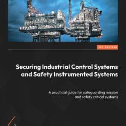 Securing Industrial Control Systems and Safety Instrumented Systems: A practical guide for safeguarding mission and safety critical systems - Jalal Bouhdada