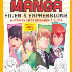 Drawing Manga Faces & Expressions: A Step-by-step Beginner's Guide (With Over 1