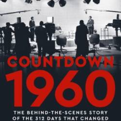 Countdown 1960: The Behind-the-Scenes Story of the 312 Days that Changed America's Politics Forever - Chris Wallace