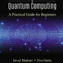 First Step To Quantum Computing: A Practical Guide For Beginners - Javad Shabani & Eva Gurra