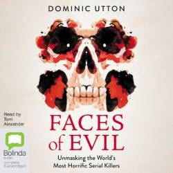 Faces of Evil: Unmasking the World's Most Horrific Serial Killers - [AUDIOBOOK]