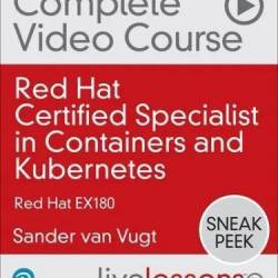 Red Hat Certified Specialist in Containers and Kubernetes Complete Video Course: Red Hat EX180