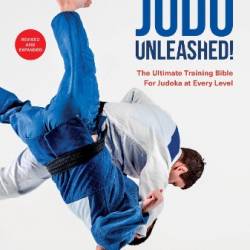 Judo Unleashed!: The Ultimate Training Bible for Judoka at All Levels - Neil Ohlenkamp