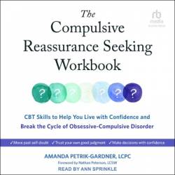 The Compulsive Reassurance Seeking Workbook: CBT Skills to Help You Live with Confidence and Break the Cycle of Obsessive-Compulsive Disorder - [AUDIOBOOK]