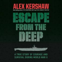 Escape from the Deep: A True Story of Courage and Survival During World War II - [AUDIOBOOK]