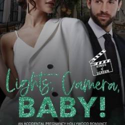 Lights, Camera, Baby!: An Accidental Pregnancy Hollywood Romance - Morgana Bevan