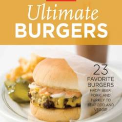 America's Test Kitchen Ultimate Burgers: 23 Favorite Burgers from Beef, Pork, and Turkey to Seafood and Veggie - America's Test Kitchen