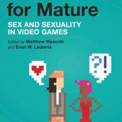 Rated M for Mature: Sex and Sexuality in Video Games - Matthew Wysocki