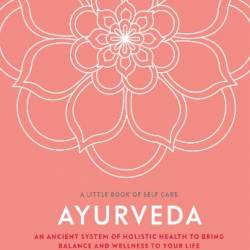 Ayurveda: An ancient system of holistic health to bring balance and wellness to Your life - Sonja Shah-Williams;