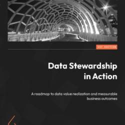 Data Stewardship in Action: A roadmap to data value realization and measurable business outcomes - Lee