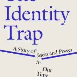 The Identity Trap: A Story of Ideas and Power in Our Time - Yascha Mounk;