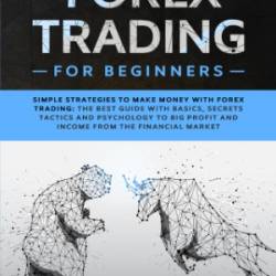 Forex Trading for Beginners: Simple Strategies to Make Money with Forex Trading