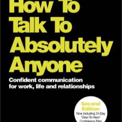 How To Talk To Absolutely Anyone: Confident Communication for Work, Life and Relationships