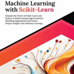 Ultimate Machine Learning with Scikit-Learn: Unleash the Power of Scikit-Learn and Python