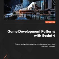 Game Development Patterns with Godot 4: Create resilient game systems using Industry-proven solutions in Godot - Henrique Campos