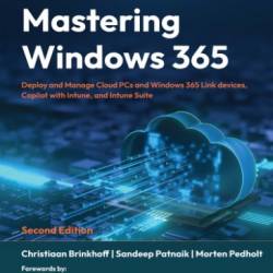 Mastering Windows 365: Deploy and Manage Cloud PCs and Windows 365 Link devices, Copilot with Intune, and Intune Suite - Christiaan Brinkhoff; Sandeep Patnaik; Morten Pedholt