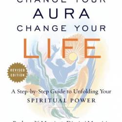 Change Your Aura, Change Your Life: A Step-By-Step Guide to Unfolding Your Spiritual Power - Dimitri Moraitis